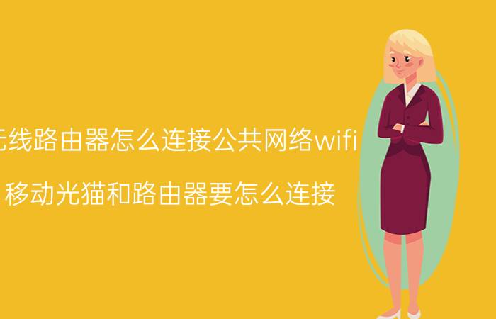 无线路由器怎么连接公共网络wifi 移动光猫和路由器要怎么连接？